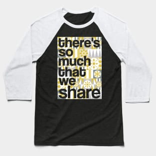 There's So Much That We Share (Silver and Gold) Baseball T-Shirt